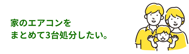 家のエアコンをまとめて３台処分したい。